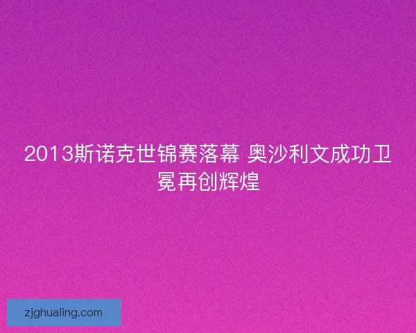2013斯诺克世锦赛落幕 奥沙利文成功卫冕再创辉煌