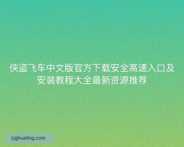 侠盗飞车中文版官方下载安全高速入口及安装教程大全最新资源推荐