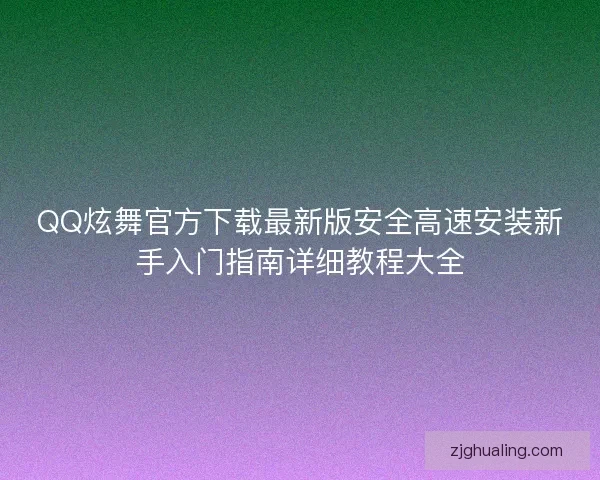 QQ炫舞官方下载最新版安全高速安装新手入门指南详细教程大全