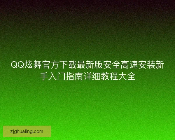 QQ炫舞官方下载最新版安全高速安装新手入门指南详细教程大全
